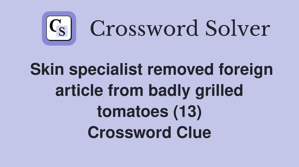 Skin specialist removed foreign article from badly grilled tomatoes (13